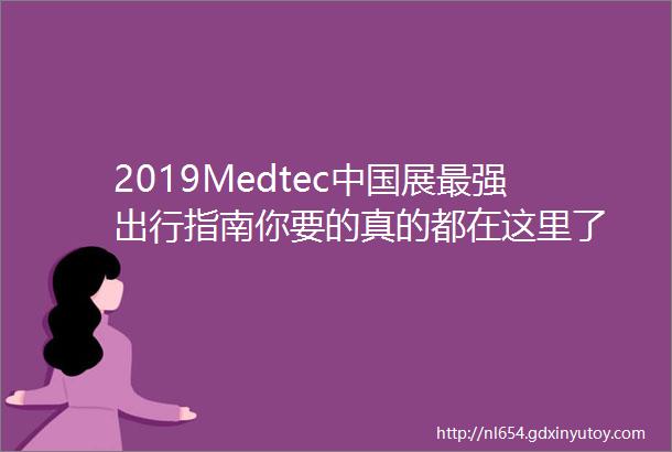 2019Medtec中国展最强出行指南你要的真的都在这里了