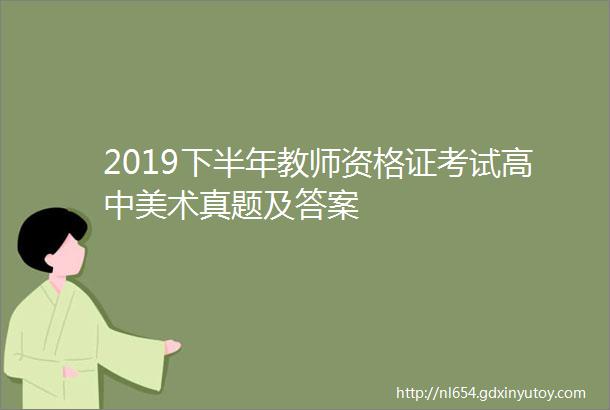 2019下半年教师资格证考试高中美术真题及答案