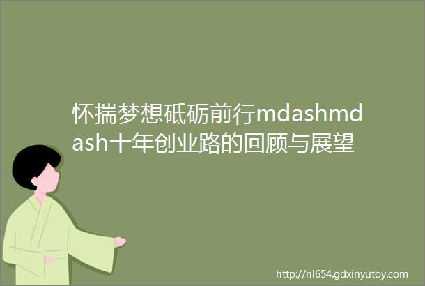 怀揣梦想砥砺前行mdashmdash十年创业路的回顾与展望