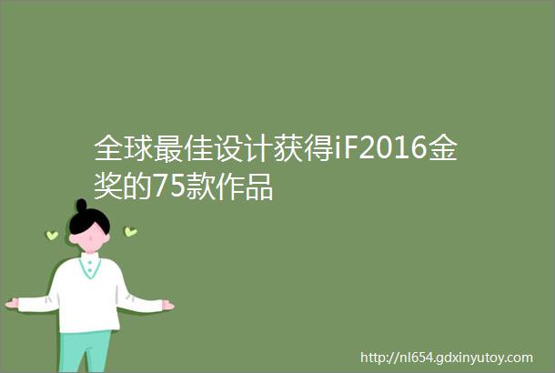 全球最佳设计获得iF2016金奖的75款作品