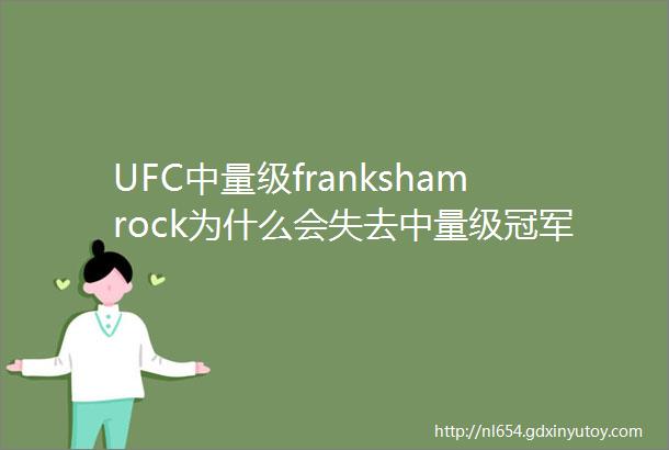 UFC中量级frankshamrock为什么会失去中量级冠军而跑去