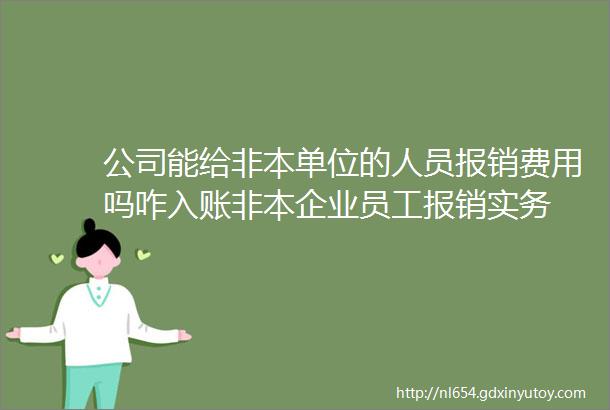 公司能给非本单位的人员报销费用吗咋入账非本企业员工报销实务