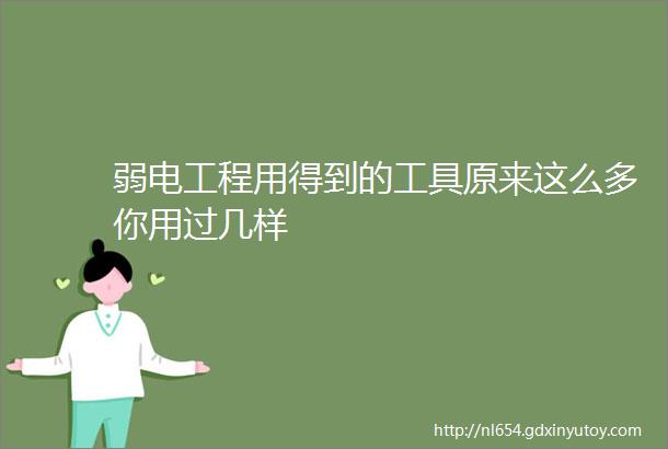 弱电工程用得到的工具原来这么多你用过几样