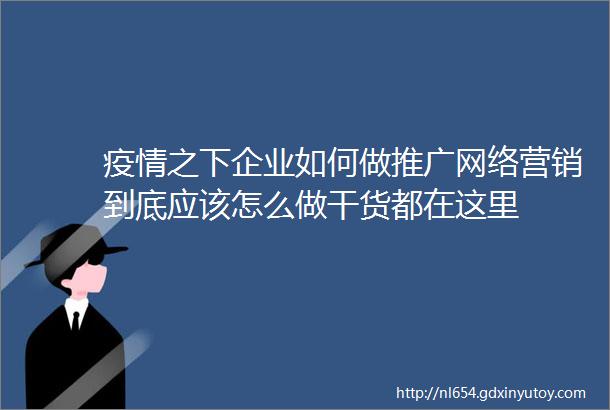 疫情之下企业如何做推广网络营销到底应该怎么做干货都在这里