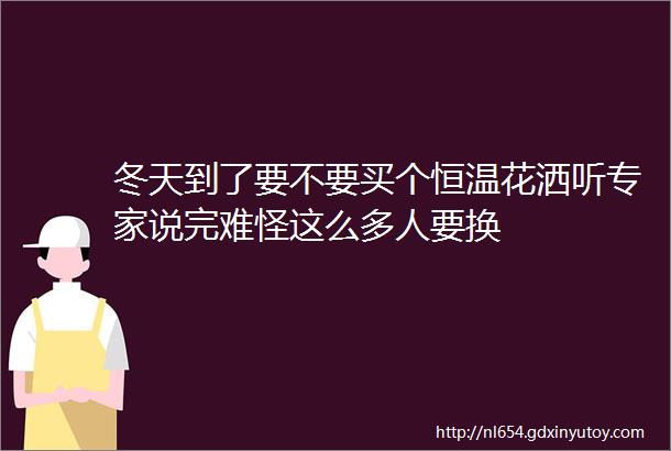 冬天到了要不要买个恒温花洒听专家说完难怪这么多人要换