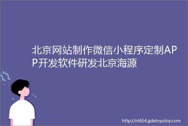北京网站制作微信小程序定制APP开发软件研发北京海源