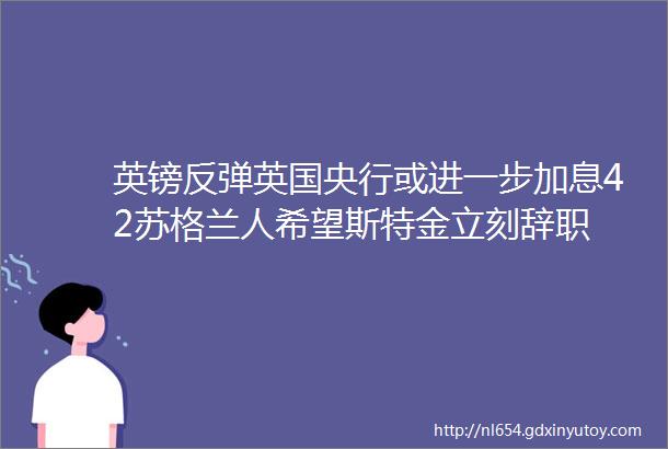 英镑反弹英国央行或进一步加息42苏格兰人希望斯特金立刻辞职