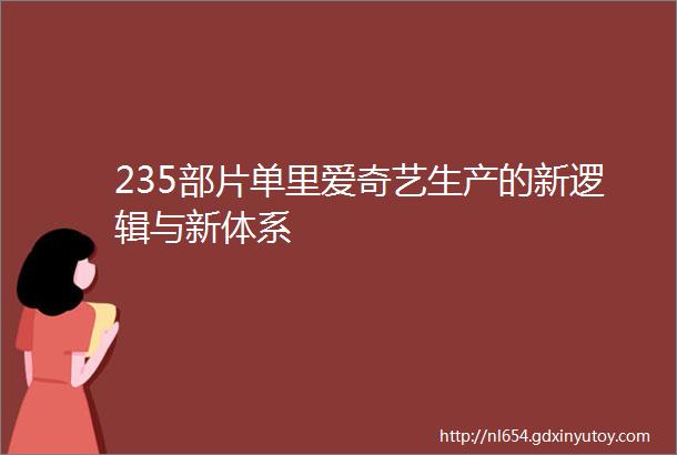 235部片单里爱奇艺生产的新逻辑与新体系