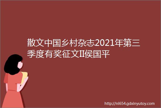 散文中国乡村杂志2021年第三季度有奖征文II侯国平