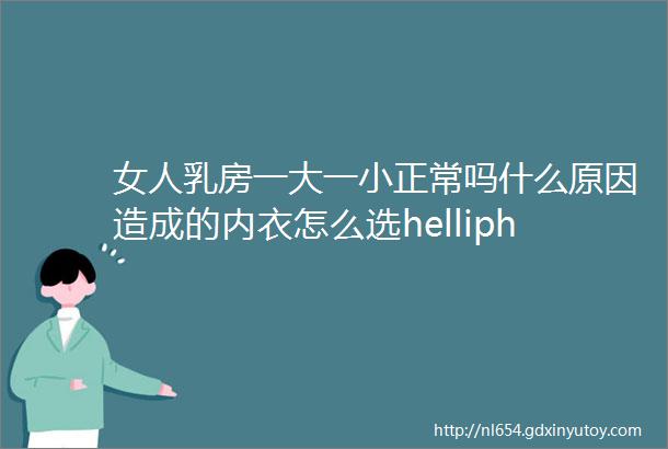 女人乳房一大一小正常吗什么原因造成的内衣怎么选helliphellip